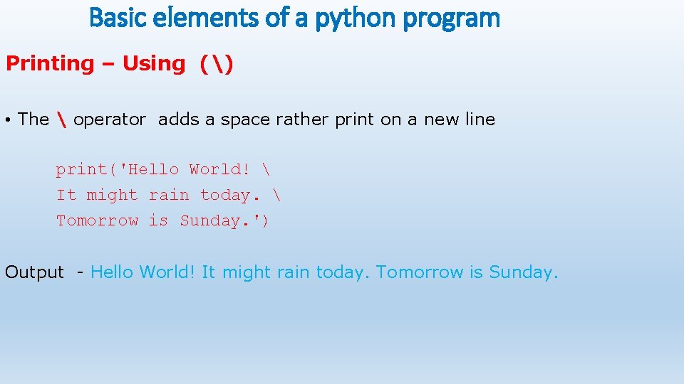 Basic elements of a python program Printing – Using () • The  operator