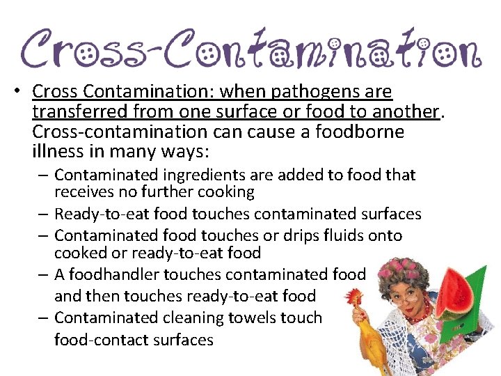  • Cross Contamination: when pathogens are transferred from one surface or food to