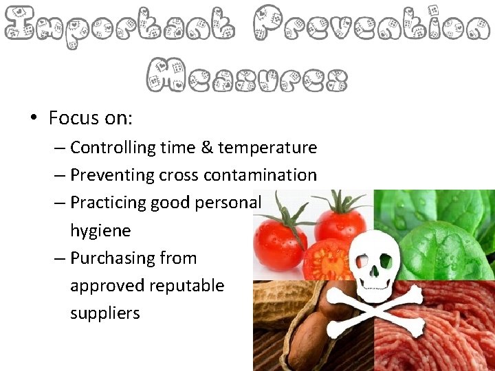  • Focus on: – Controlling time & temperature – Preventing cross contamination –