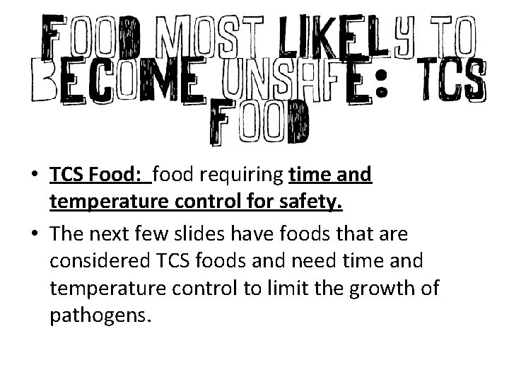  • TCS Food: food requiring time and temperature control for safety. • The