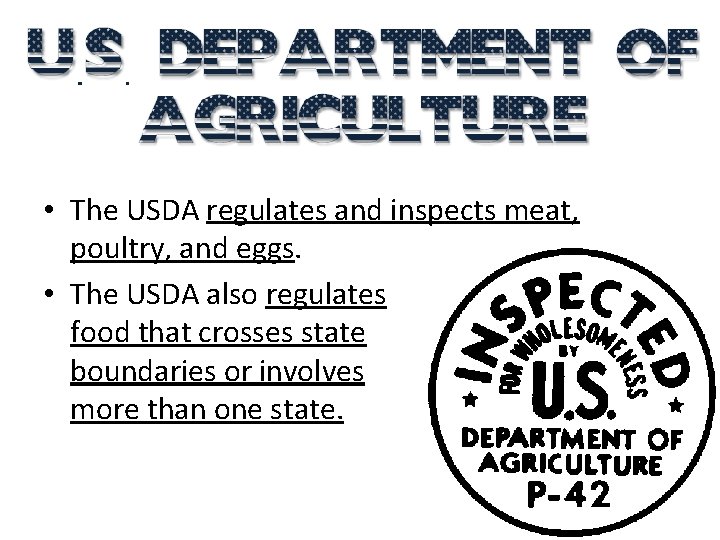  • The USDA regulates and inspects meat, poultry, and eggs. • The USDA