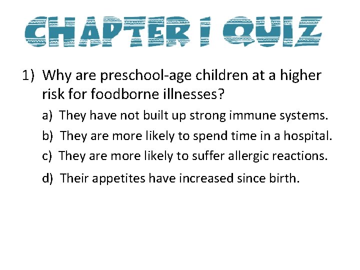 1) Why are preschool-age children at a higher risk for foodborne illnesses? a) They