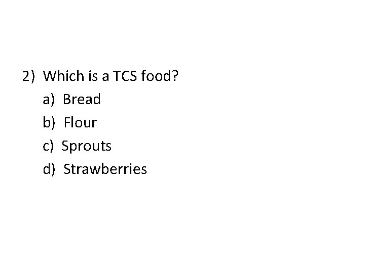 2) Which is a TCS food? a) Bread b) Flour c) Sprouts d) Strawberries