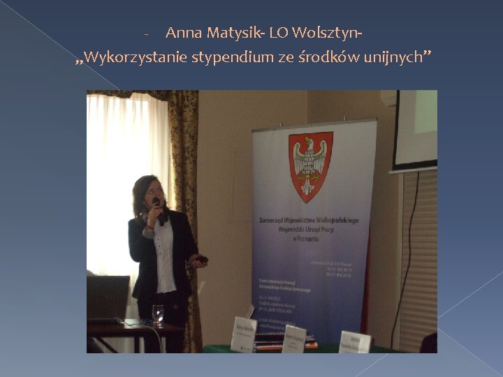 Anna Matysik- LO Wolsztyn„Wykorzystanie stypendium ze środków unijnych” - Anna Matysik- LO Wolsztyn„Wykorzystanie stypendium ze środków unijnych” -