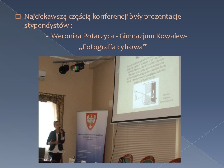� Najciekawszą częścią konferencji były prezentacje stypendystów : - Weronika Potarzyca - Gimnazjum Kowalew„Fotografia � Najciekawszą częścią konferencji były prezentacje stypendystów : - Weronika Potarzyca - Gimnazjum Kowalew„Fotografia