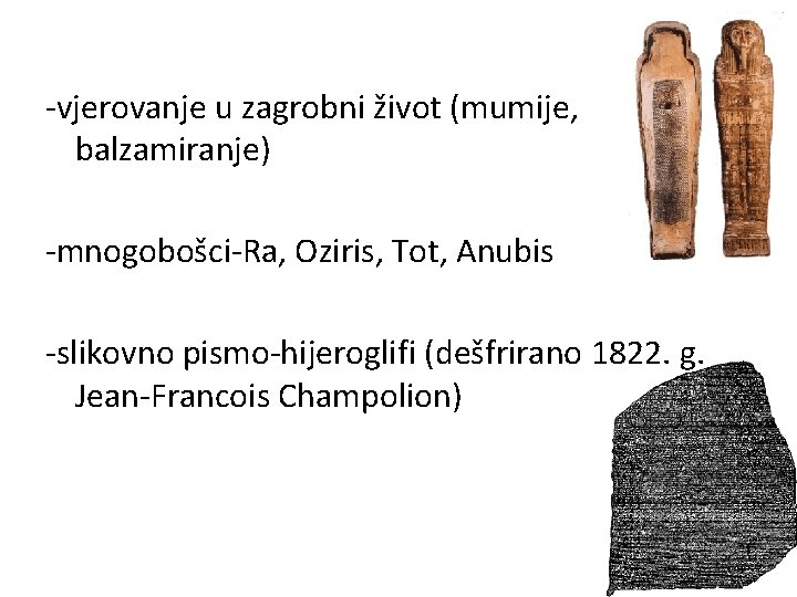 -vjerovanje u zagrobni život (mumije, balzamiranje) -mnogobošci-Ra, Oziris, Tot, Anubis -slikovno pismo-hijeroglifi (dešfrirano 1822.