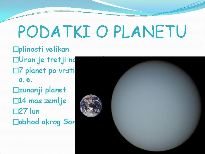 PODATKI O PLANETU �plinasti velikan �Uran je tretji največji planet v osončju � 7 PODATKI O PLANETU �plinasti velikan �Uran je tretji največji planet v osončju � 7