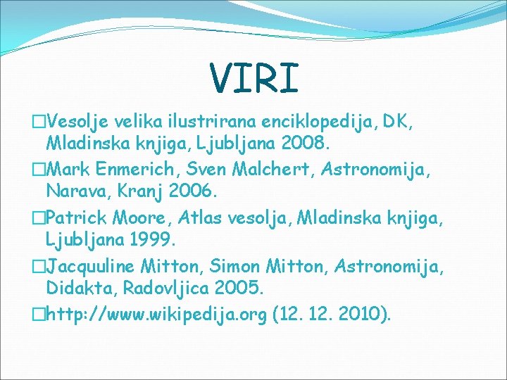 VIRI �Vesolje velika ilustrirana enciklopedija, DK, Mladinska knjiga, Ljubljana 2008. �Mark Enmerich, Sven Malchert, VIRI �Vesolje velika ilustrirana enciklopedija, DK, Mladinska knjiga, Ljubljana 2008. �Mark Enmerich, Sven Malchert,