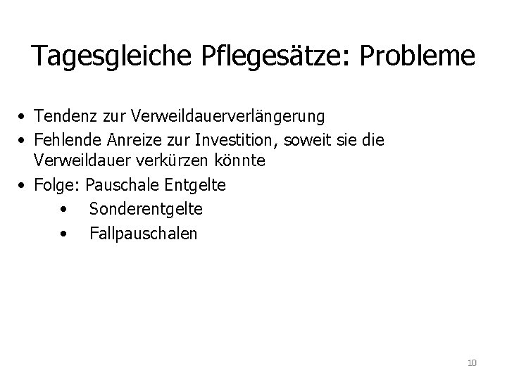 Tagesgleiche Pflegesätze: Probleme • Tendenz zur Verweildauerverlängerung • Fehlende Anreize zur Investition, soweit sie Tagesgleiche Pflegesätze: Probleme • Tendenz zur Verweildauerverlängerung • Fehlende Anreize zur Investition, soweit sie