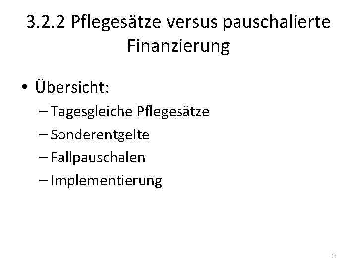 3. 2. 2 Pflegesätze versus pauschalierte Finanzierung • Übersicht: – Tagesgleiche Pflegesätze – Sonderentgelte 3. 2. 2 Pflegesätze versus pauschalierte Finanzierung • Übersicht: – Tagesgleiche Pflegesätze – Sonderentgelte