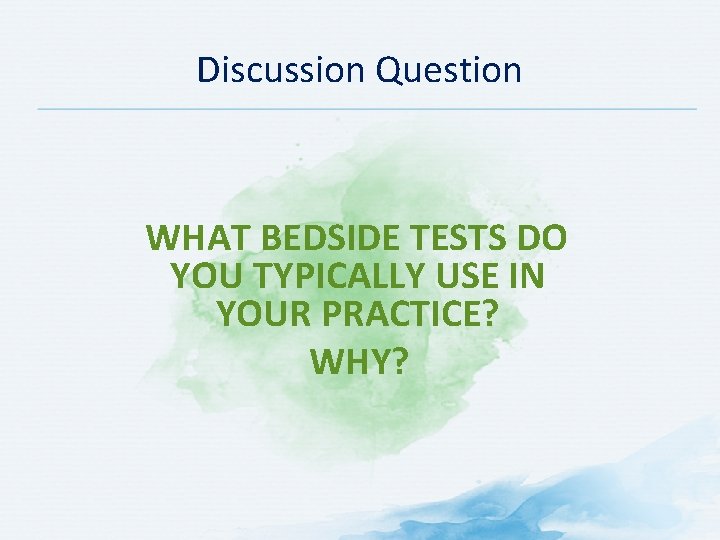 Discussion Question WHAT BEDSIDE TESTS DO YOU TYPICALLY USE IN YOUR PRACTICE? WHY? Discussion Question WHAT BEDSIDE TESTS DO YOU TYPICALLY USE IN YOUR PRACTICE? WHY?