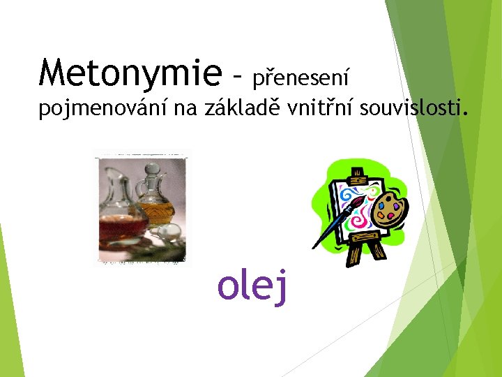 Metonymie – přenesení pojmenování na základě vnitřní souvislosti. olej 