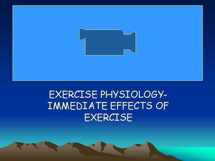 EXERCISE PHYSIOLOGYIMMEDIATE EFFECTS OF EXERCISE 