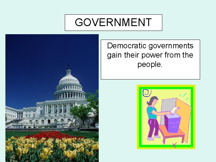 GOVERNMENT Democratic governments gain their power from the people. 