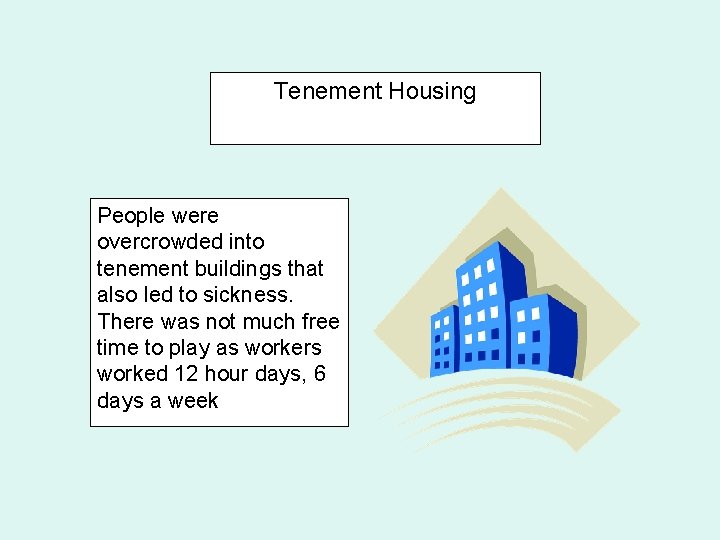 Tenement Housing People were overcrowded into tenement buildings that also led to sickness. There
