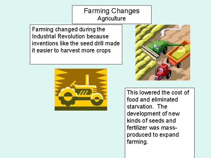 Farming Changes Agriculture Farming changed during the Industrial Revolution because inventions like the seed
