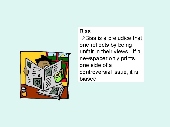 Bias is a prejudice that one reflects by being unfair in their views. If