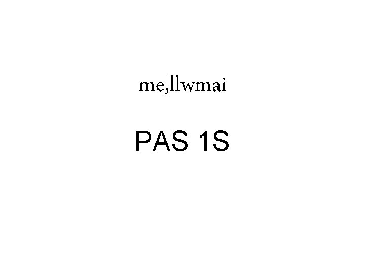 me, llwmai PAS 1 S 
