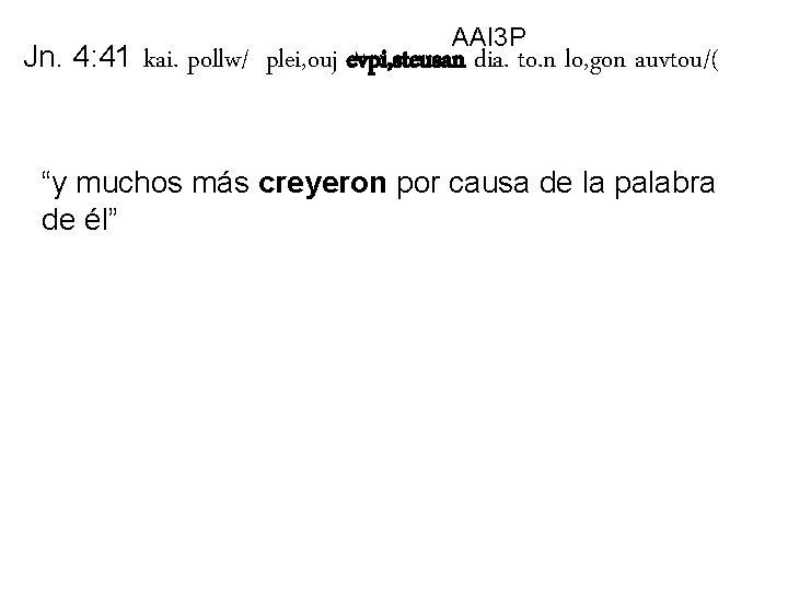 AAI 3 P Jn. 4: 41 kai. pollw/| plei, ouj evpi, steusan dia. to.