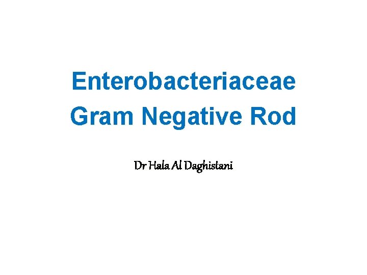 Enterobacteriaceae Gram Negative Rod Dr Hala Al Daghistani 