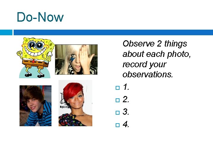 Do-Now Observe 2 things about each photo, record your observations. 1. 2. 3. 4.