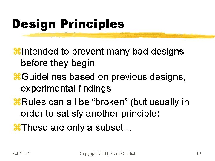 Design Principles Intended to prevent many bad designs before they begin Guidelines based on