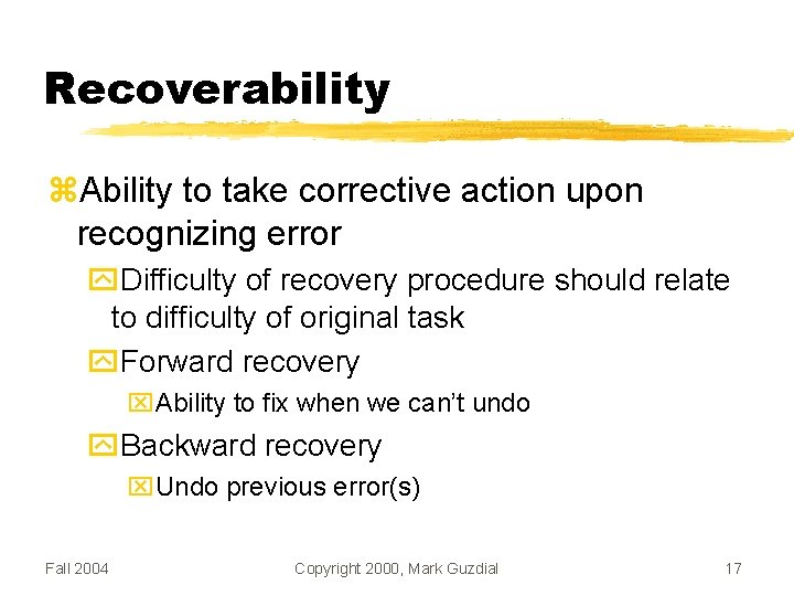 Recoverability Ability to take corrective action upon recognizing error Difficulty of recovery procedure should