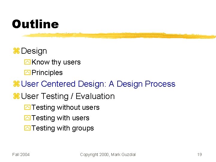 Outline Design Know thy users Principles User Centered Design: A Design Process User Testing