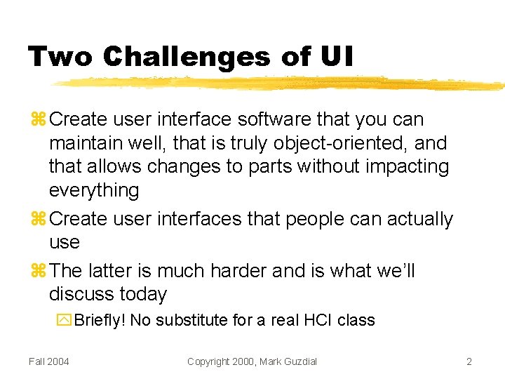 Two Challenges of UI Create user interface software that you can maintain well, that