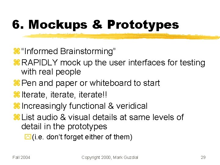 6. Mockups & Prototypes “Informed Brainstorming” RAPIDLY mock up the user interfaces for testing