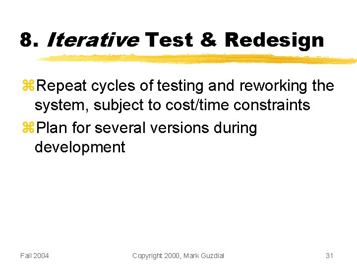 8. Iterative Test & Redesign Repeat cycles of testing and reworking the system, subject