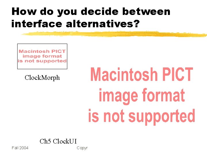 How do you decide between interface alternatives? Clock. Morph Ch 5 Clock. UI Fall