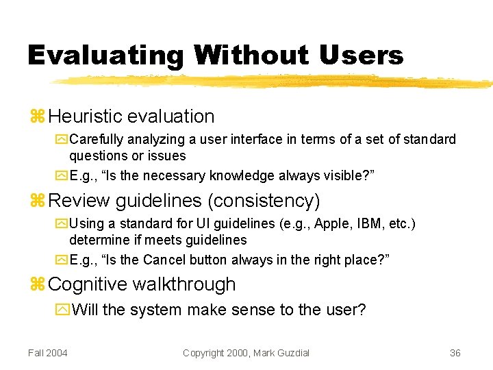 Evaluating Without Users Heuristic evaluation Carefully analyzing a user interface in terms of a