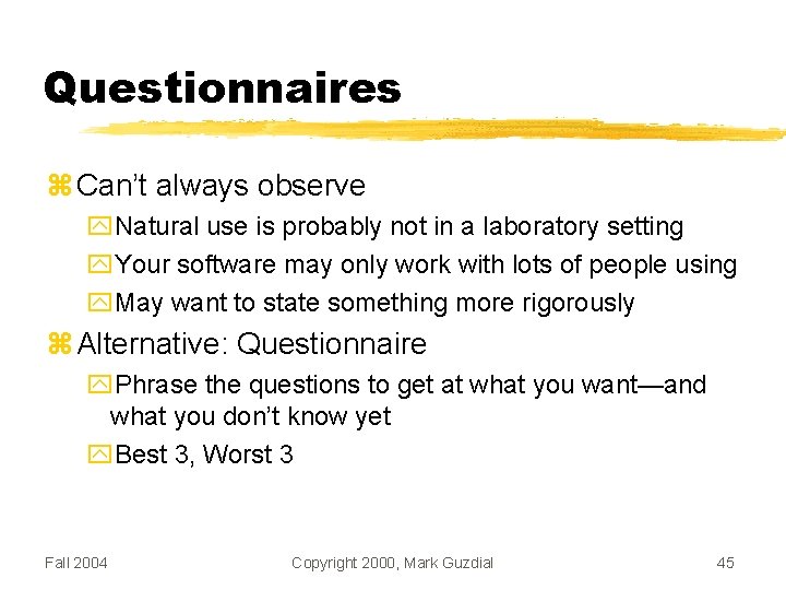 Questionnaires Can’t always observe Natural use is probably not in a laboratory setting Your