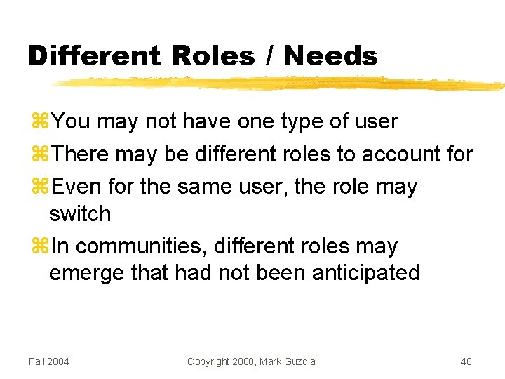 Different Roles / Needs You may not have one type of user There may