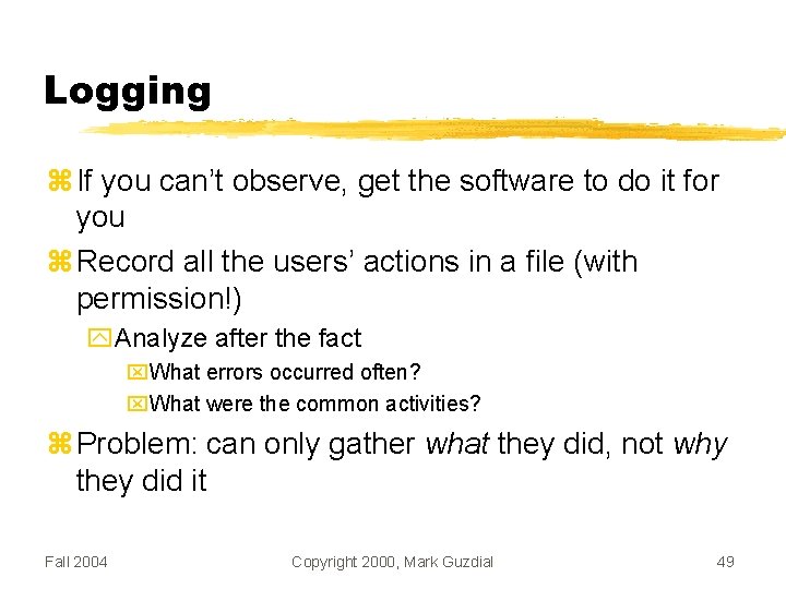 Logging If you can’t observe, get the software to do it for you Record