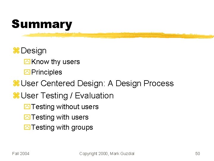 Summary Design Know thy users Principles User Centered Design: A Design Process User Testing