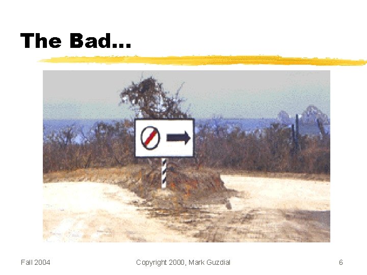 The Bad… Fall 2004 Copyright 2000, Mark Guzdial 6 