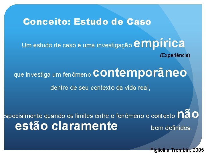 Conceito: Estudo de Caso Um estudo de caso é uma investigação empírica (Experiência) que