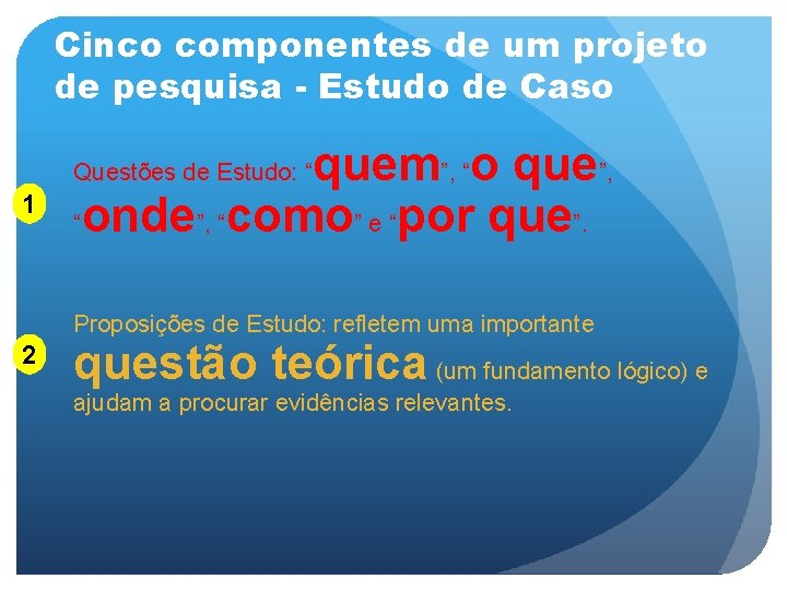 Cinco componentes de um projeto de pesquisa - Estudo de Caso quem”, “o que”,