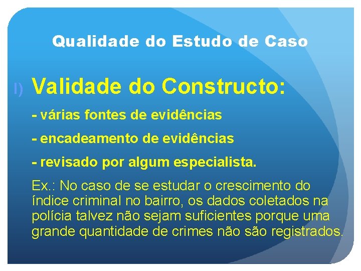 Qualidade do Estudo de Caso I) Validade do Constructo: - várias fontes de evidências