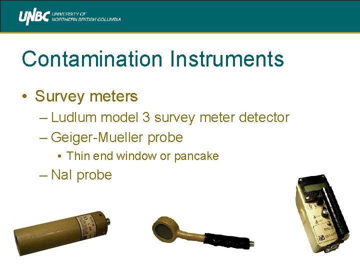 Contamination Instruments • Survey meters – Ludlum model 3 survey meter detector – Geiger-Mueller