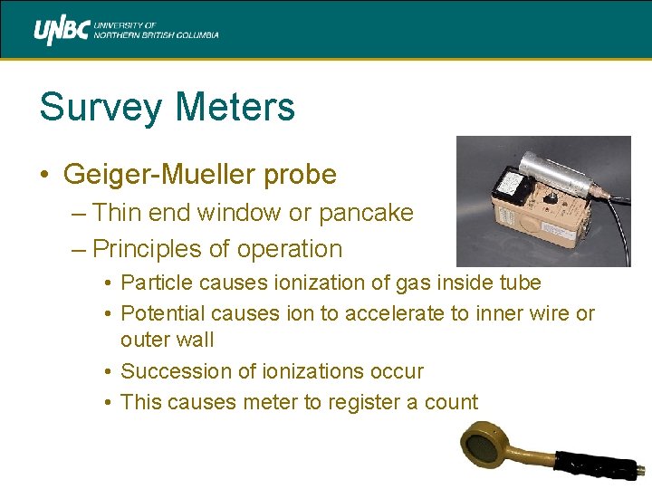 Survey Meters • Geiger-Mueller probe – Thin end window or pancake – Principles of