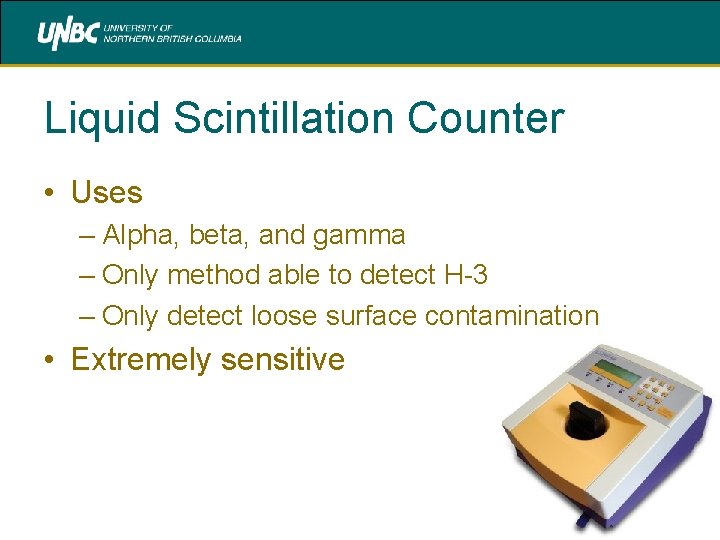 Liquid Scintillation Counter • Uses – Alpha, beta, and gamma – Only method able