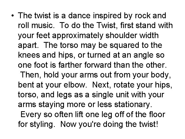  • The twist is a dance inspired by rock and roll music. To