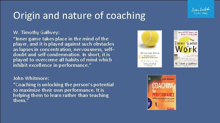 Origin and nature of coaching W. Timothy Gallwey: “Inner game takes place in the