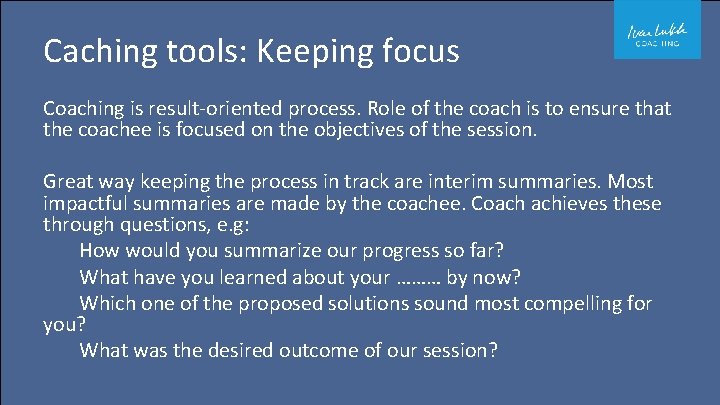 Caching tools: Keeping focus Coaching is result-oriented process. Role of the coach is to