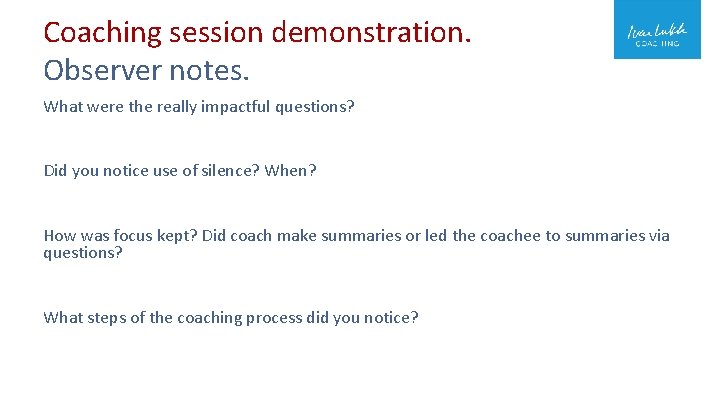 Coaching session demonstration. Observer notes. What were the really impactful questions? Did you notice