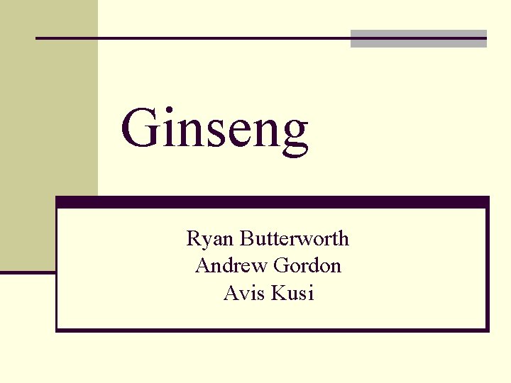 Ginseng Ryan Butterworth Andrew Gordon Avis Kusi 