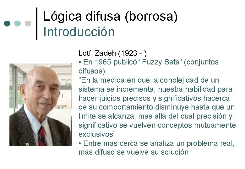 Lógica difusa (borrosa) Introducción Lotfi Zadeh (1923 - ) • En 1965 publicó "Fuzzy